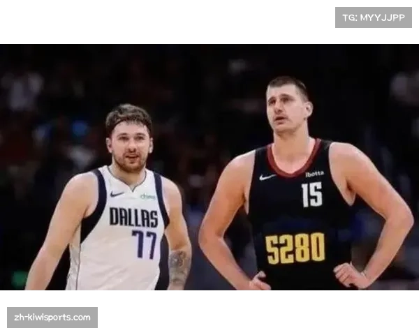 东契奇与约基奇国际球星对决 带动NBA欧洲市场商业价值持续增长